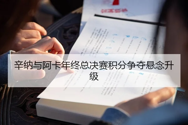 辛纳与阿卡年终总决赛积分争夺悬念升级